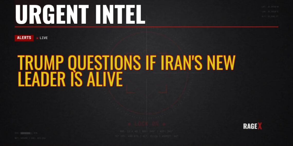 Trump Questions If Iran’s New Leader Is Alive