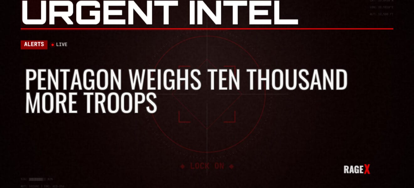 Pentagon Weighs Ten Thousand More Troops