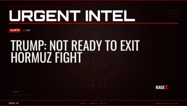 Trump: Not Ready to Exit Hormuz Fight — Alerts — RAGE X Intelligence