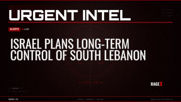 Israel Plans Long-Term Control of South Lebanon — Alerts — RAGE X Intelligence