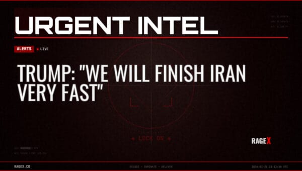 Trump: “We Will Finish Iran Very Fast” — Alerts — RAGE X Intelligence