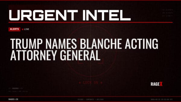 Trump Names Blanche Acting Attorney General — Alerts — RAGE X Intelligence