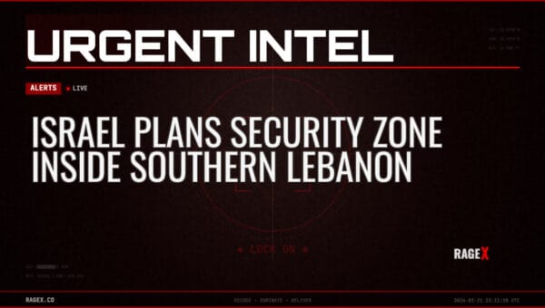 Israel Plans Security Zone Inside Southern Lebanon — Alerts — RAGE X Intelligence