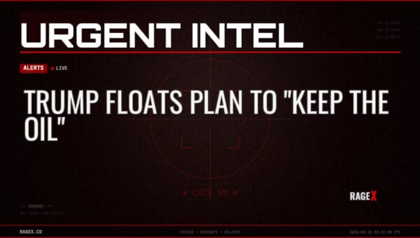 Trump Floats Plan to “Keep the Oil” — Alerts — RAGE X Intelligence