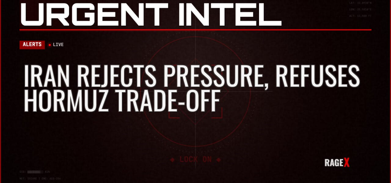 Iran Rejects Pressure, Refuses Hormuz Trade-Off — Alerts — RAGE X Intelligence