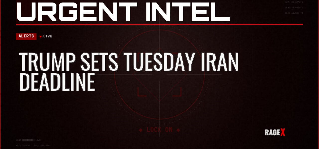 Trump Sets Tuesday Iran Deadline — Alerts — RAGE X Intelligence