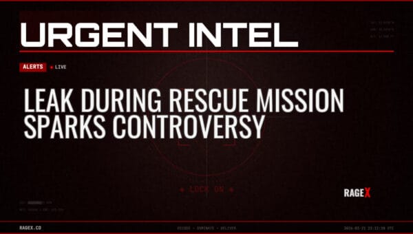 Leak During Rescue Mission Sparks Controversy — Alerts — RAGE X Intelligence