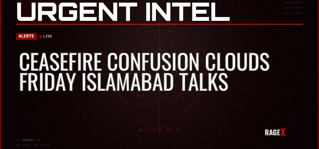 Ceasefire Confusion Clouds Friday Islamabad Talks — Alerts — RAGE X Intelligence