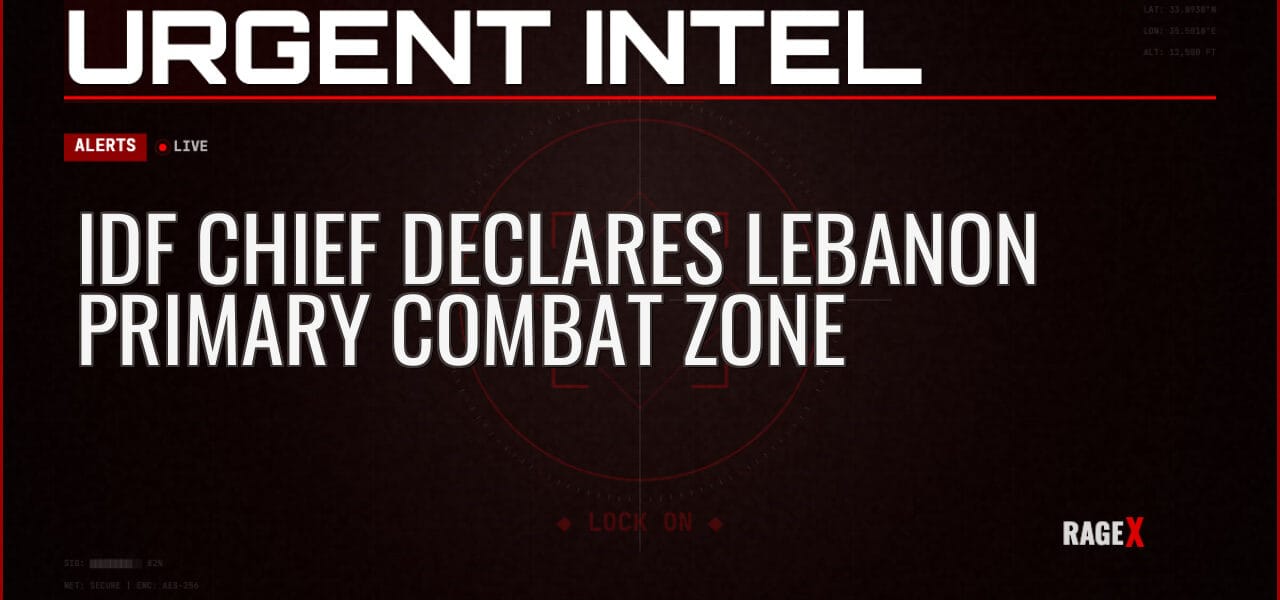 IDF Chief Declares Lebanon Primary Combat Zone — Alerts — RAGE X Intelligence