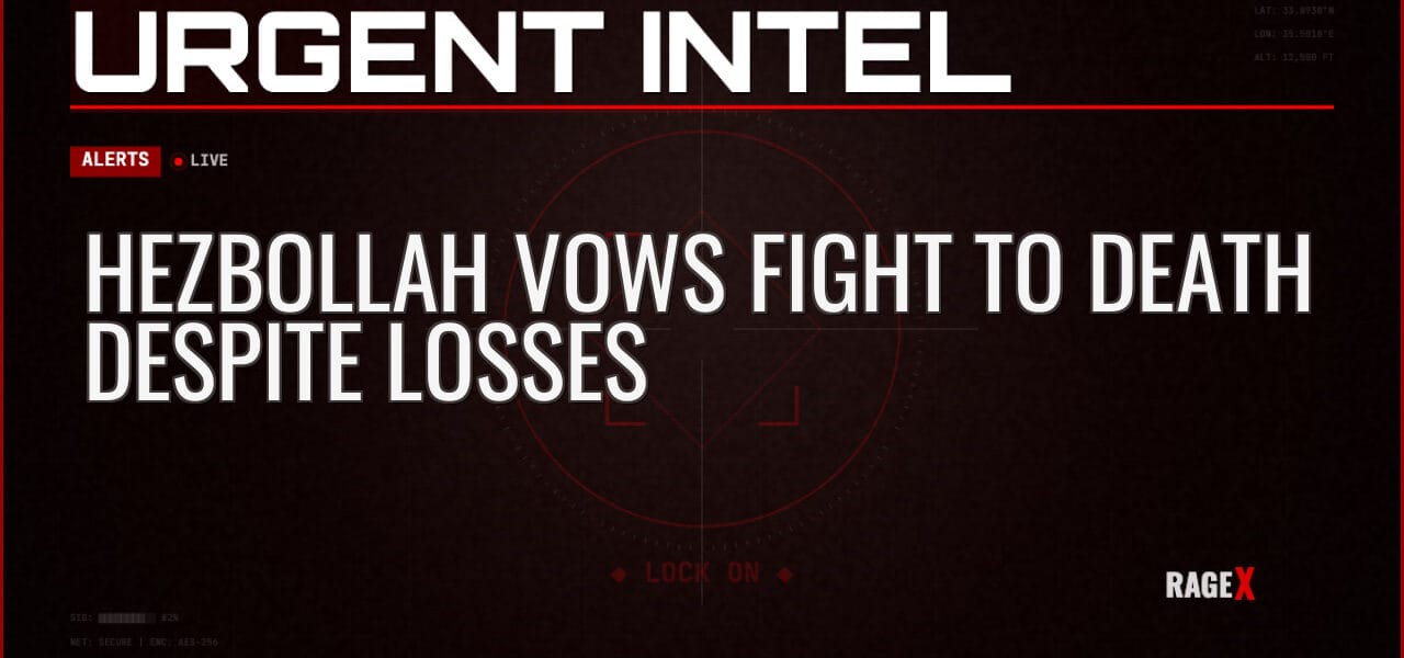 Hezbollah Vows Fight to Death Despite Losses — Alerts — RAGE X Intelligence