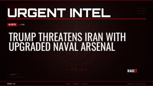 Trump Threatens Iran With Upgraded Naval Arsenal — Alerts — RAGE X Intelligence