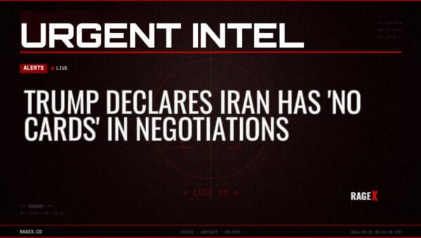 Trump Declares Iran Has ‘No Cards’ in Negotiations — Alerts — RAGE X Intelligence