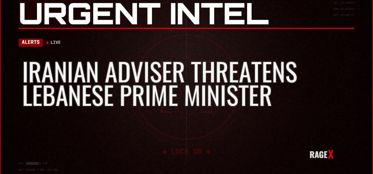 Iranian Adviser Threatens Lebanese Prime Minister — Alerts — RAGE X Intelligence