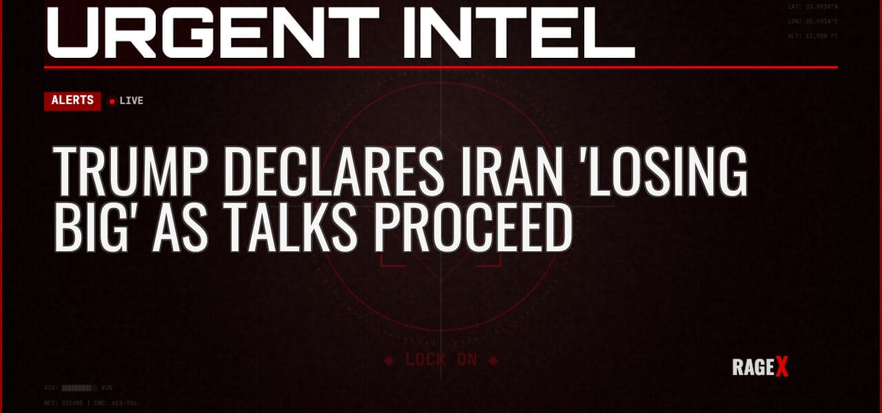 Trump Declares Iran ‘Losing Big’ as Talks Proceed — Alerts — RAGE X Intelligence