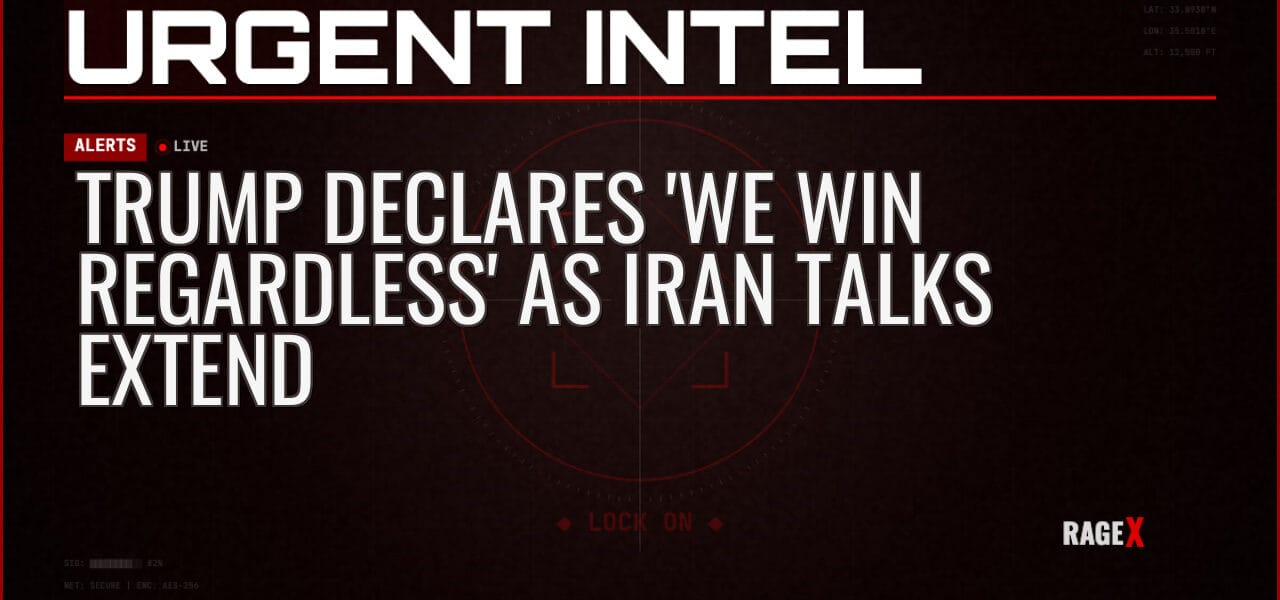 Trump Declares ‘We Win Regardless’ as Iran Talks Extend — Alerts — RAGE X Intelligence