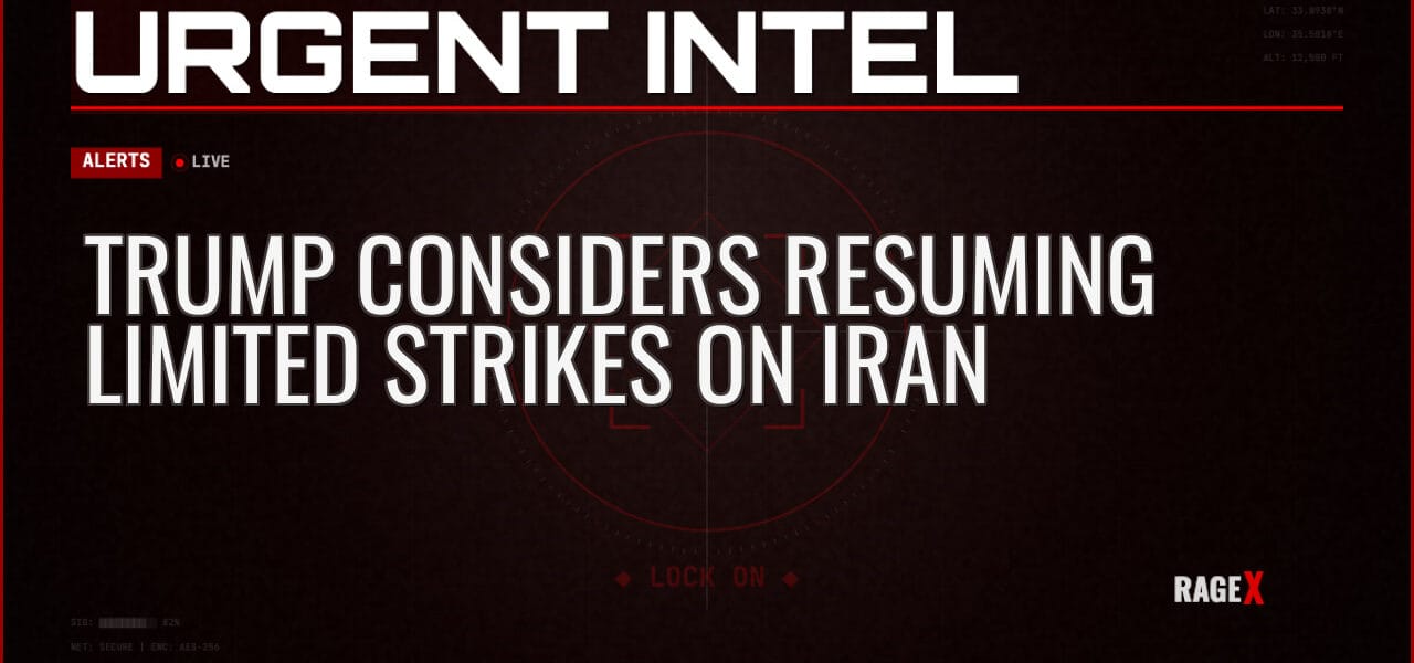 Trump Considers Resuming Limited Strikes on Iran — Intelligence — RAGE X Intelligence