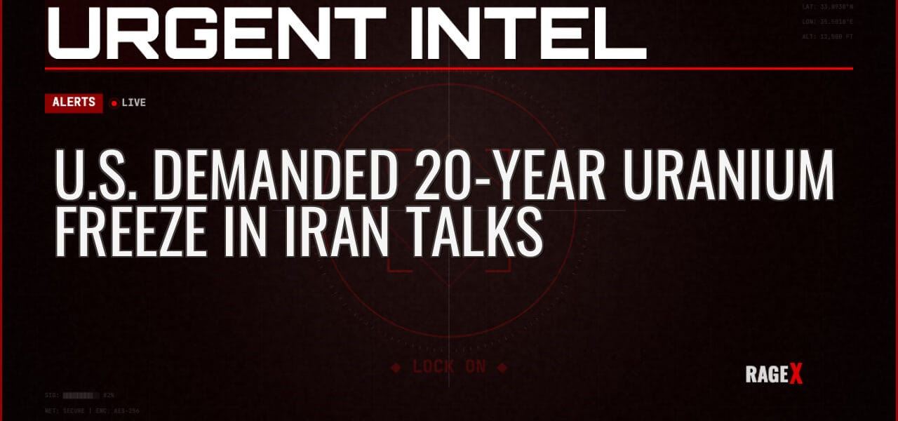 U.S. Demanded 20-Year Uranium Freeze in Iran Talks — Alerts — RAGE X Intelligence