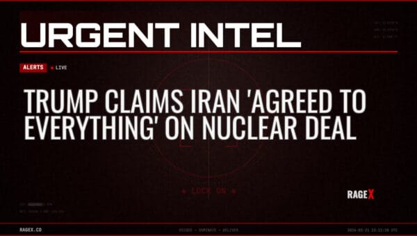 Trump Claims Iran ‘Agreed to Everything’ on Nuclear Deal — Alerts — RAGE X Intelligence