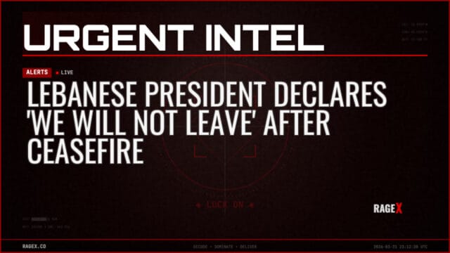 Lebanese President Declares ‘We Will Not Leave’ After Ceasefire — Alerts — RAGE X Intelligence