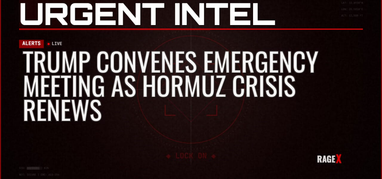 Trump Convenes Emergency Meeting as Hormuz Crisis Renews — Alerts — RAGE X Intelligence