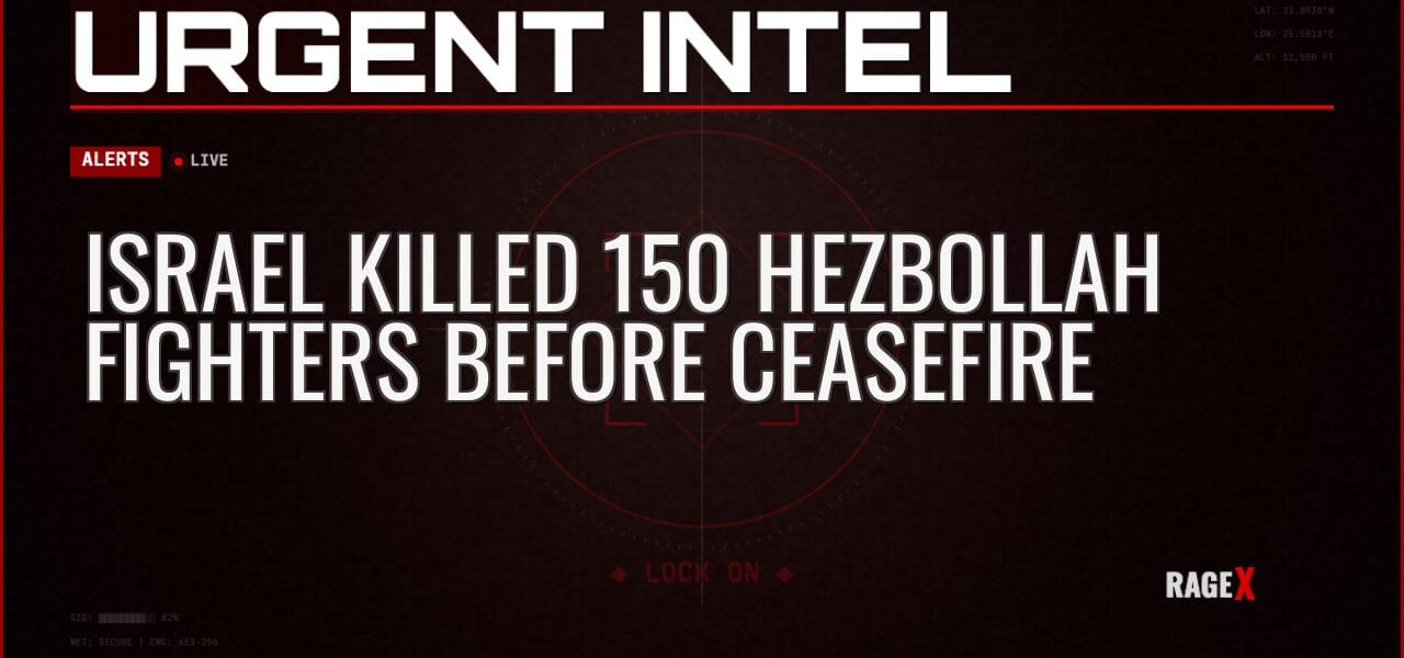 Israel Killed 150 Hezbollah Fighters Before Ceasefire — Alerts — RAGE X Intelligence