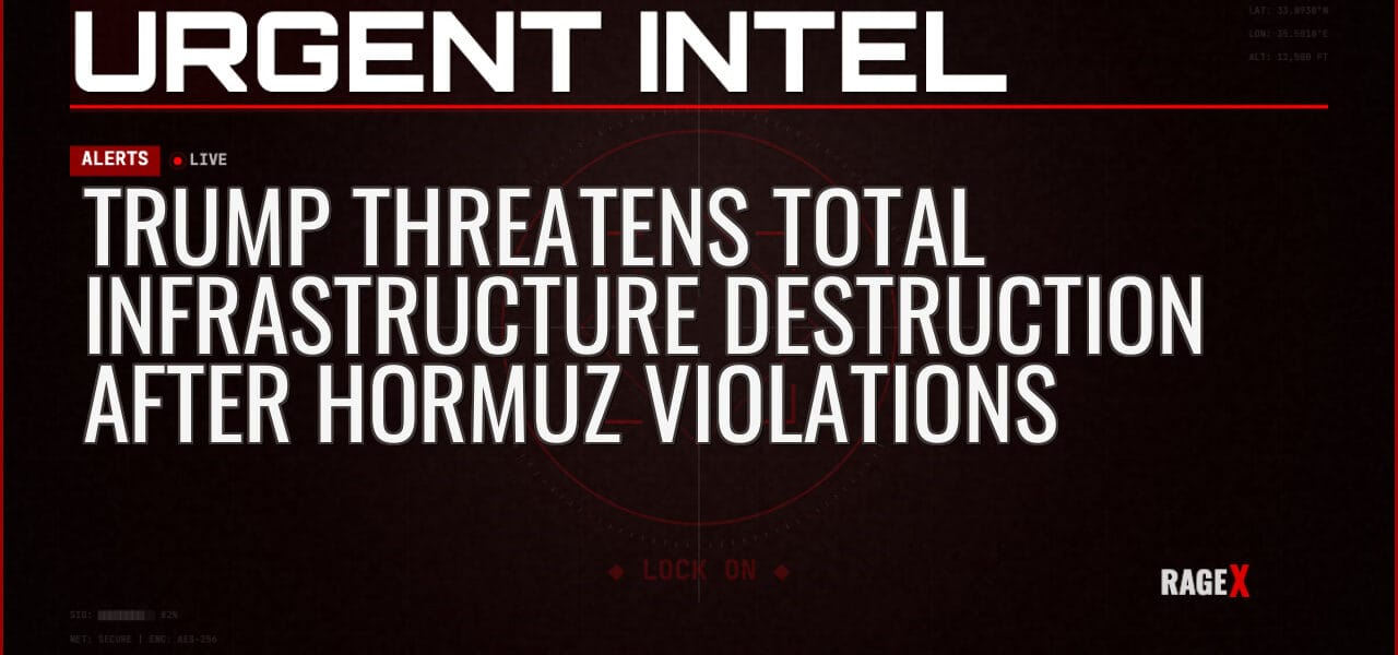 Trump Threatens Total Infrastructure Destruction After Hormuz Violations — Alerts — RAGE X Intelligence