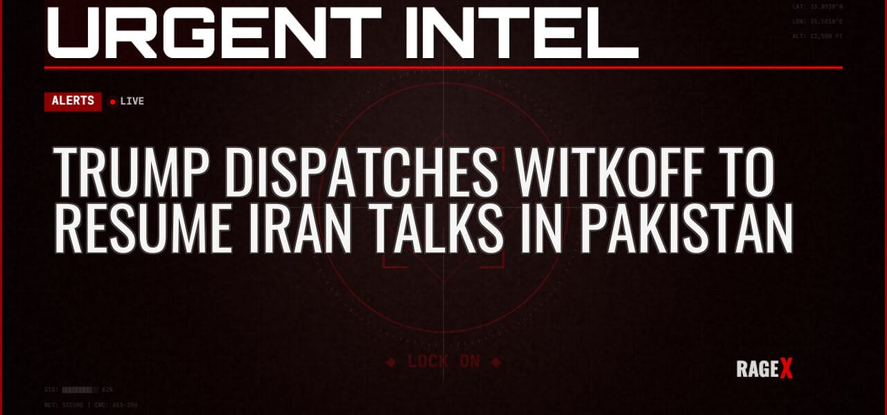 Trump Dispatches Witkoff to Resume Iran Talks in Pakistan — Alerts — RAGE X Intelligence