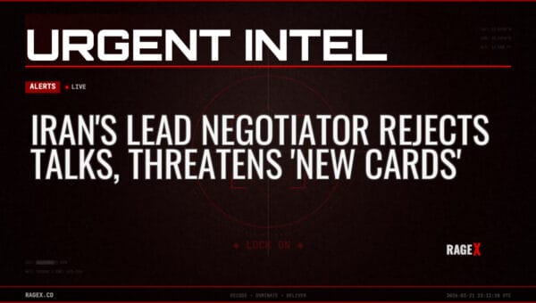 Iran’s Lead Negotiator Rejects Talks, Threatens ‘New Cards’ — Alerts — RAGE X Intelligence