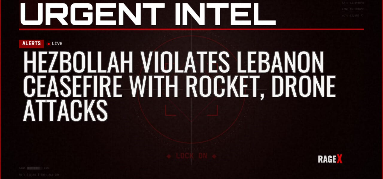 Hezbollah Violates Lebanon Ceasefire with Rocket, Drone Attacks — Alerts — RAGE X Intelligence