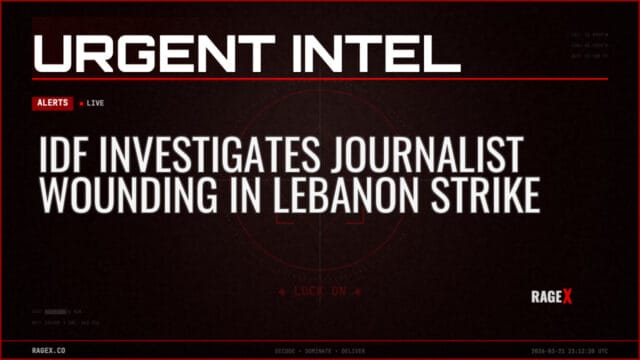 IDF Investigates Journalist Wounding in Lebanon Strike — Alerts — RAGE X Intelligence