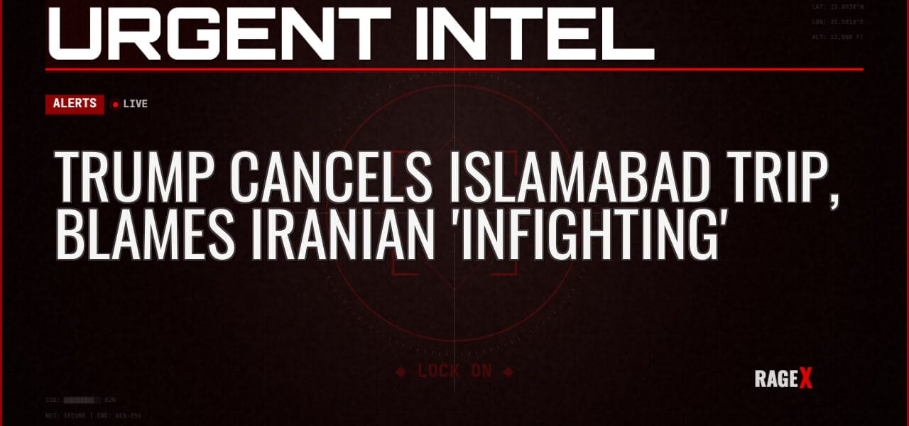 Trump Cancels Islamabad Trip, Blames Iranian ‘Infighting’ — Alerts — RAGE X Intelligence