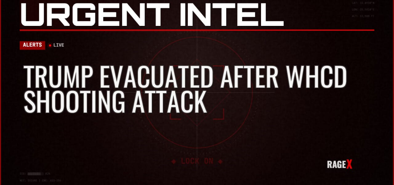 Trump Evacuated After WHCD Shooting Attack — Alerts — RAGE X Intelligence