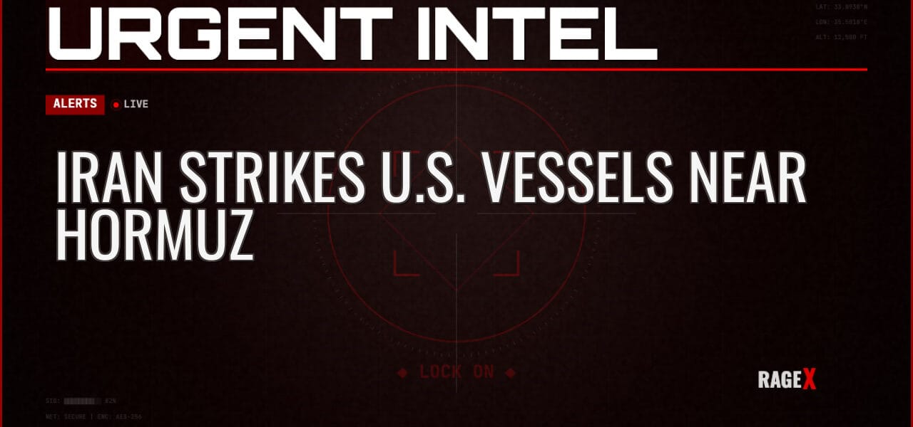 Iran Strikes U.S. Vessels Near Hormuz — Alerts — RAGE X Intelligence