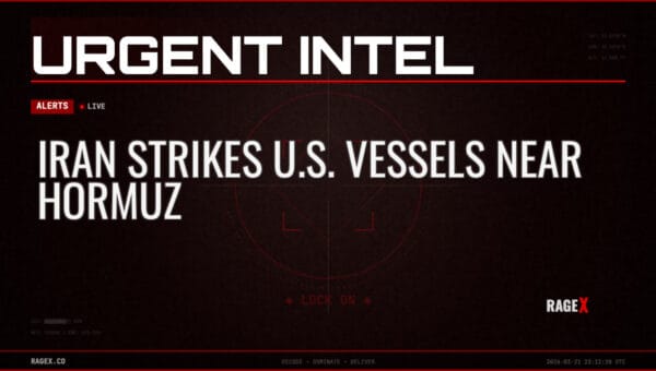 Iran Strikes U.S. Vessels Near Hormuz — Alerts — RAGE X Intelligence
