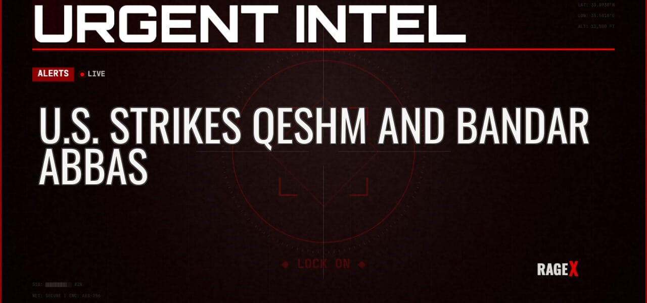 U.S. Strikes Qeshm and Bandar Abbas — Alerts — RAGE X Intelligence