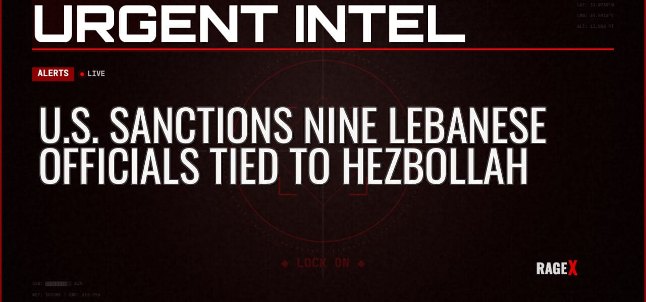 U.S. Sanctions Nine Lebanese Officials Tied to Hezbollah — Alerts — RAGE X Intelligence