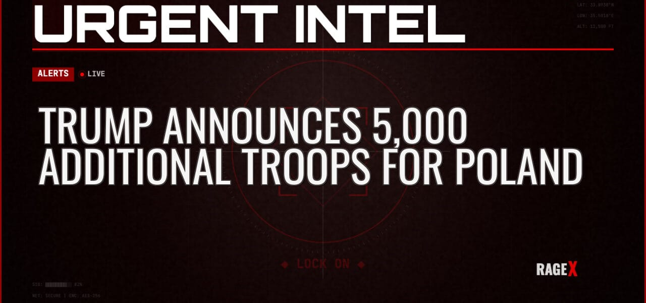 Trump Announces 5,000 Additional Troops for Poland — Alerts — RAGE X Intelligence