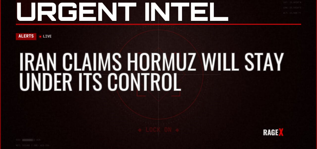 Iran Claims Hormuz Will Stay Under Its Control — Alerts — RAGE X Intelligence