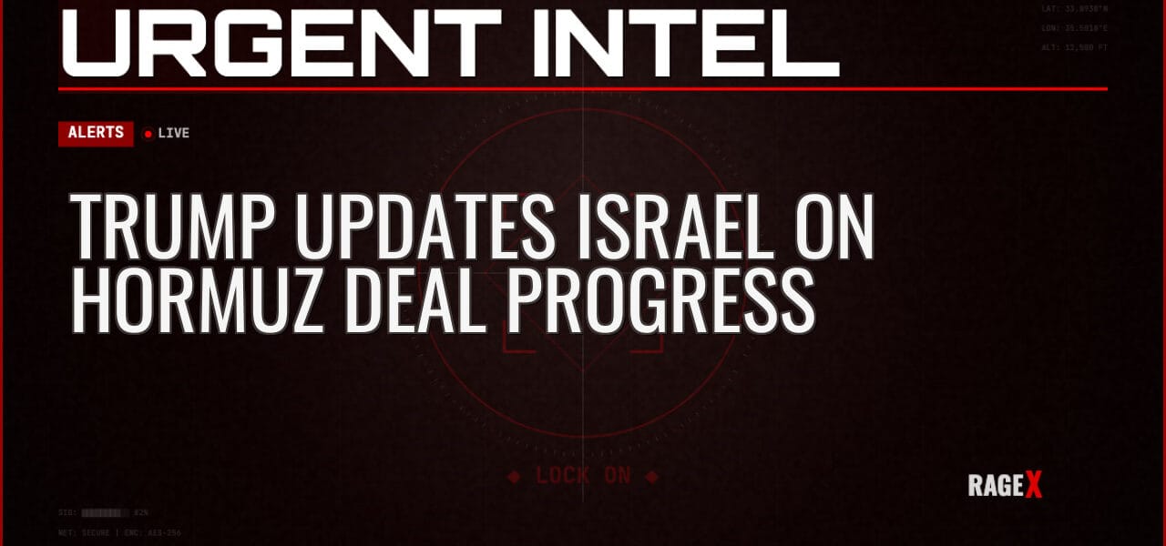 Trump Updates Israel on Hormuz Deal Progress — Alerts — RAGE X Intelligence