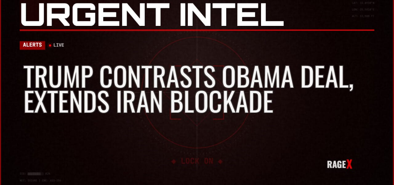 Trump Contrasts Obama Deal, Extends Iran Blockade — Alerts — RAGE X Intelligence