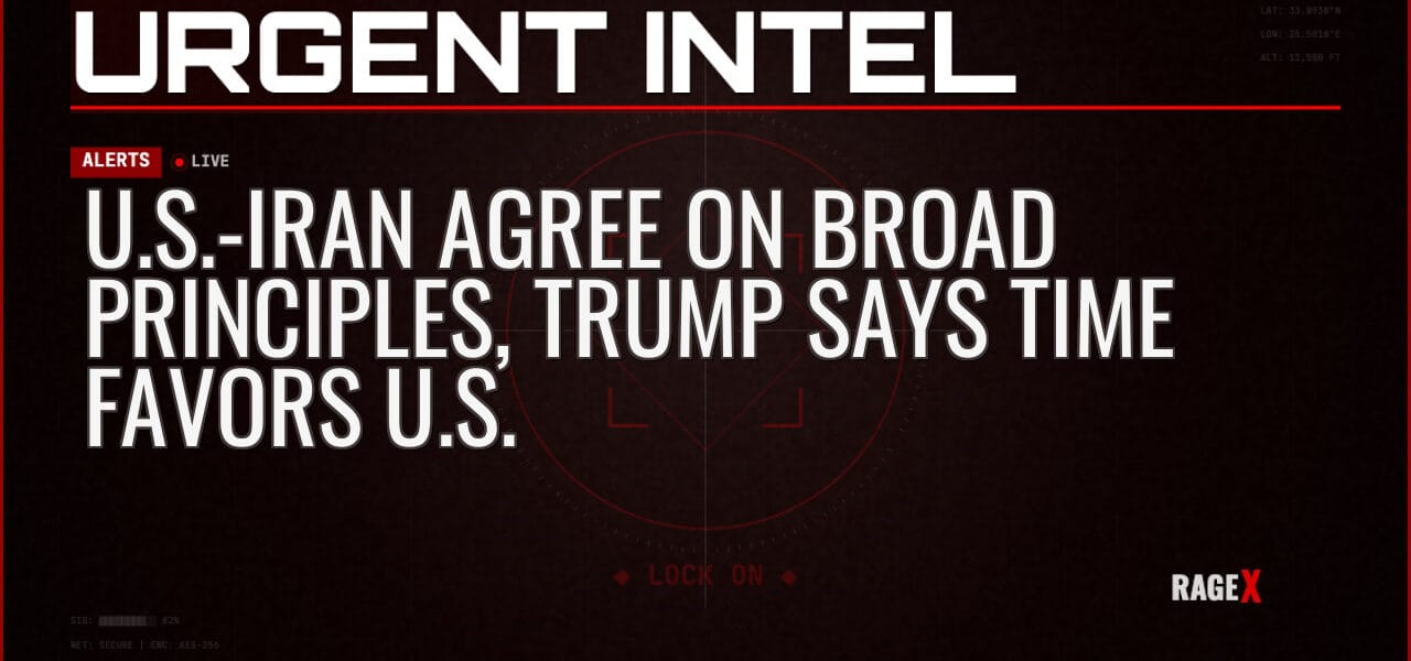 U.S.-Iran Agree on Broad Principles, Trump Says Time Favors U.S. — Alerts — RAGE X Intelligence